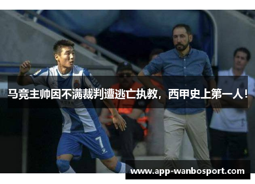 马竞主帅因不满裁判遭逃亡执教，西甲史上第一人！