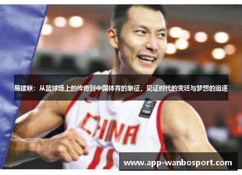 易建联：从篮球场上的传奇到中国体育的象征，见证时代的变迁与梦想的追逐